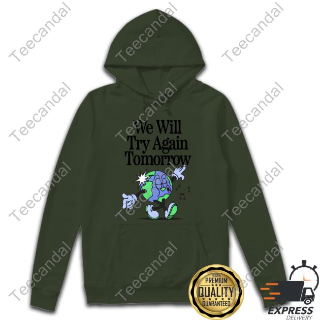 We Will Try Again Tomorrow Sweatshirt We Will Try Again Tomorrow T Shirt Madebynelson