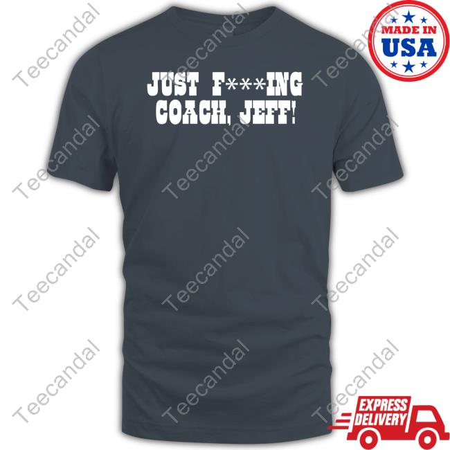 Just F***Ing Coach, Jeff! Shirts Just F***Ing Coach, Jeff! Funny T Shirt