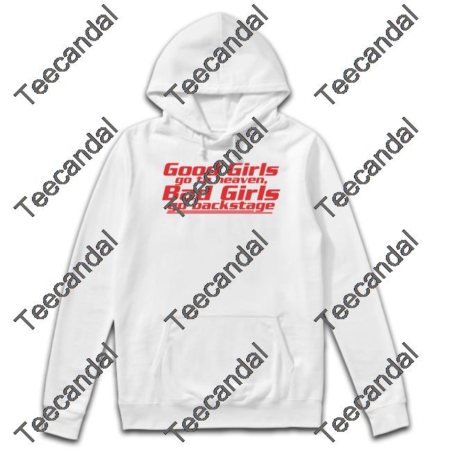 Good Girls Go To Heaven Bad Girls Go Backstage Tees