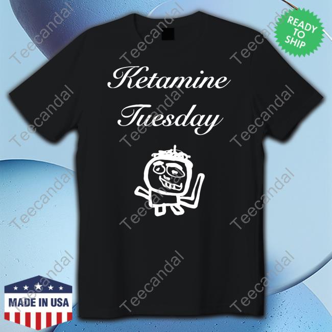 Ketamine Tuesday T Shirt
