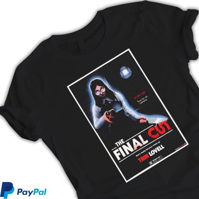 Official The Final Cut She’S Ready For Your Close Up Trin Lovell Tee Shirt