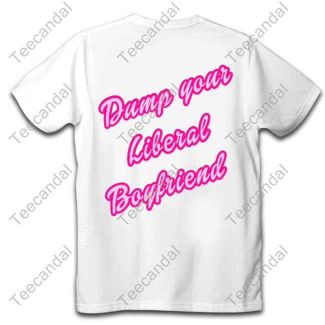 PatriotTakes Dump Your Liberal Boyfriend Tee Shirt Rightstuffshop