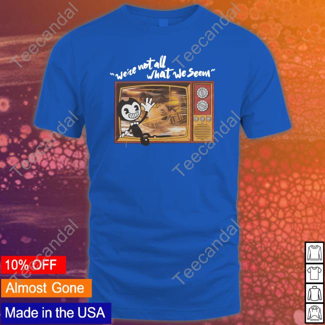 Inkywars We're Not All What We Seem Shirt Bendy We're Not All What We Seem T Shirt