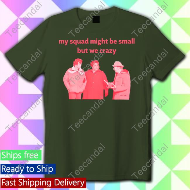 Le Cinéphiles My Squad Might Be Small But We Crazy Shirt Holdovers My Squad Might Be Small But We Crazy New Shirt