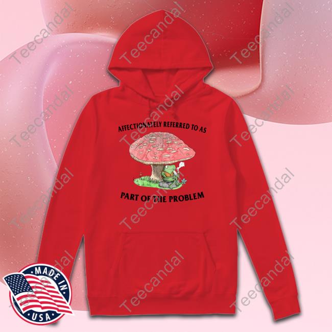 Jmcgg Affectionately Referred To As Part Of The Problem Hoodie Sweatshirt