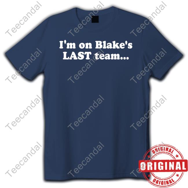 Team Blake I'm On Blake's Last Team And All I Got Was This Lousy Shirt