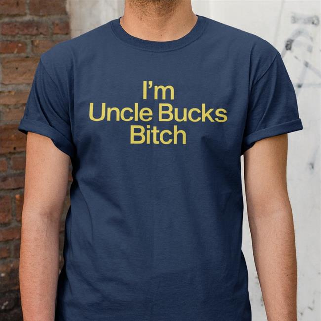 I'm Uncle Bucks Bitch Sweatshirt