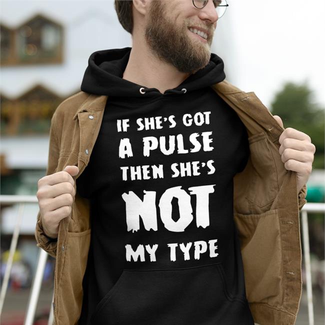 Shirts That Go Hard If She's Got A Pulse Then She's Not My Type T Shirt