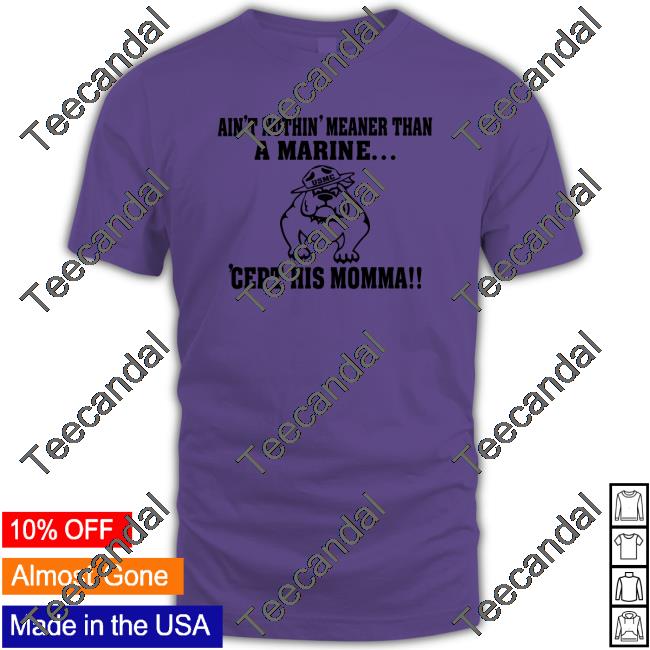 Dog Ain't Nothin' Meaner Than A Marine Shirt