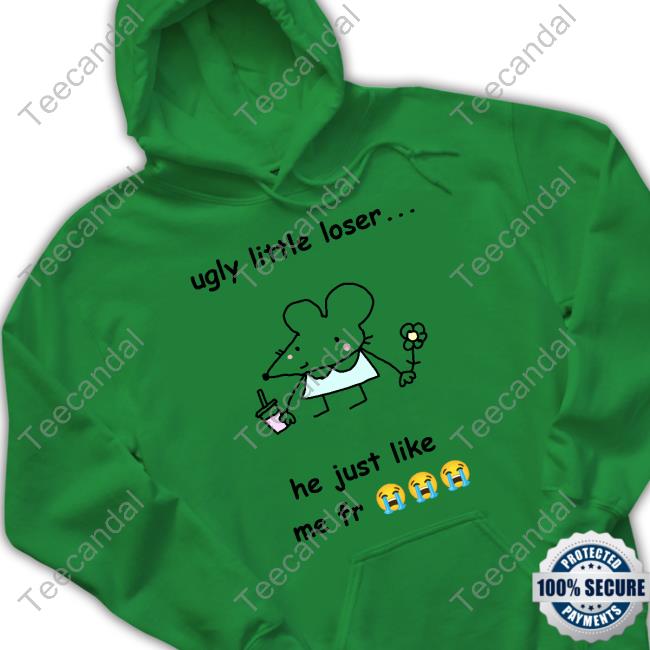 Get A Load Of This Ugly Little Loser Me Fr Shirt