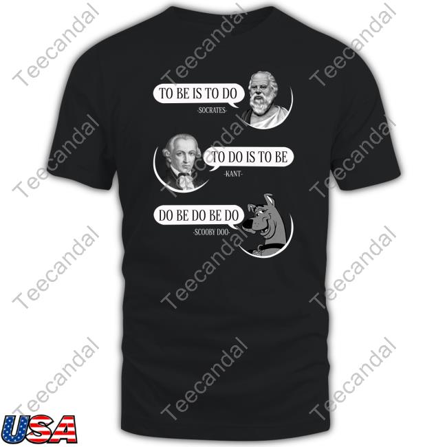 Non Aesthetic Things To Be Is To Do To Do Is To Be Do Be Do Be Do T Shirt