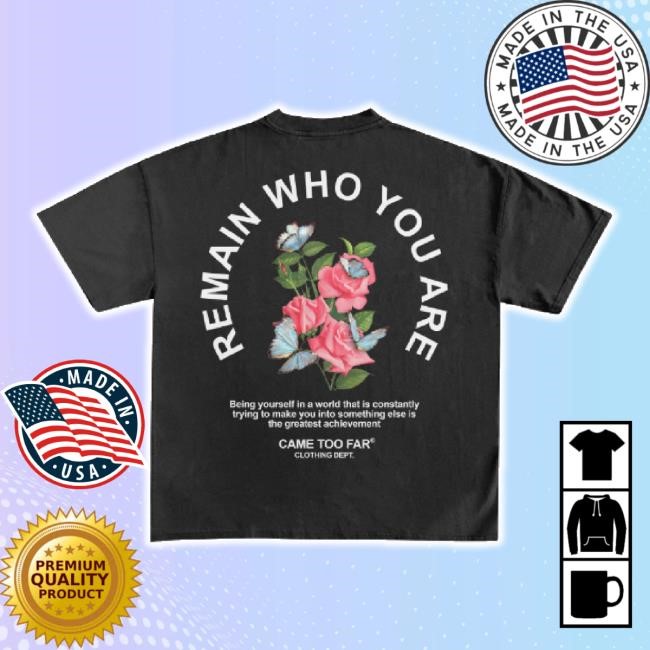 Trending Remain Who You Are Classic Shirt Came Too Far Shop Merch Store