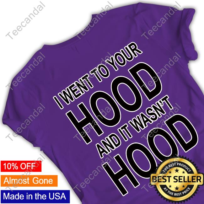 Frko I Went To Your Hood And It Wasn't Hood T Shirt