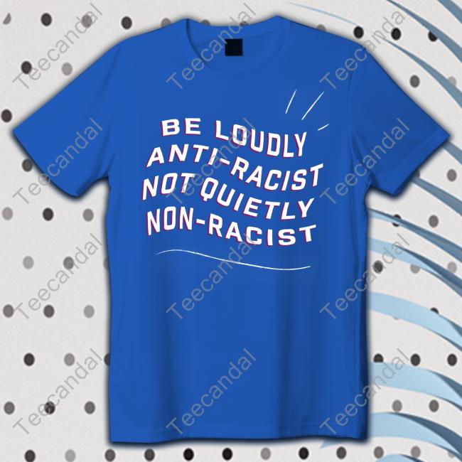 Be Loudly Anti Racist Not Quietly Non Racist Sweaters