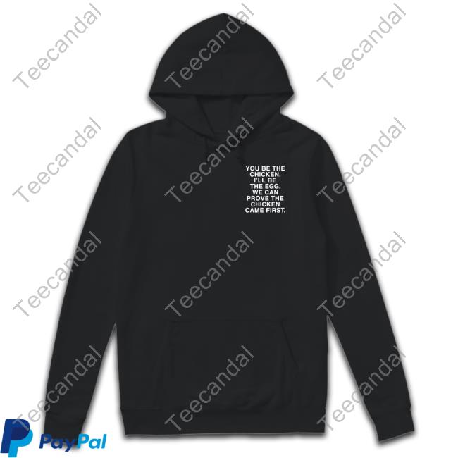 Lindafinegold You Be The Chicken I'll Be The Egg We Can Prove The Chicken Came First Hoodie