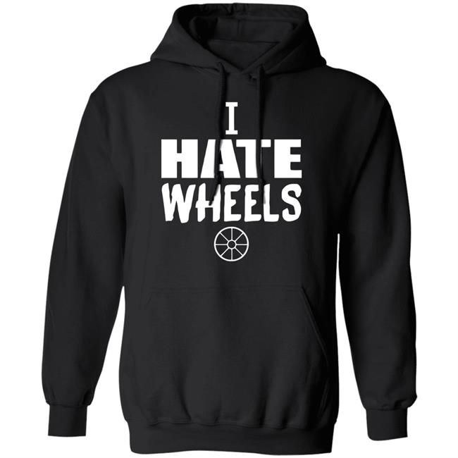 I Hate Wheels Shirt Black Hoodie Sweatshirt I Hate Wheels Shirt Black Hoodie Sweatshirt