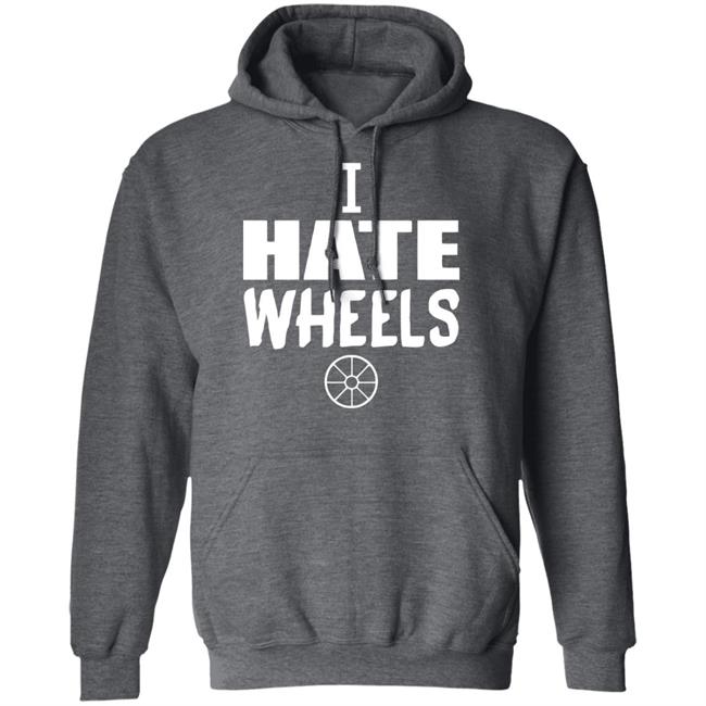 I Hate Wheels Shirt Black Hoodie Sweatshirt I Hate Wheels Shirt Black Hoodie Sweatshirt