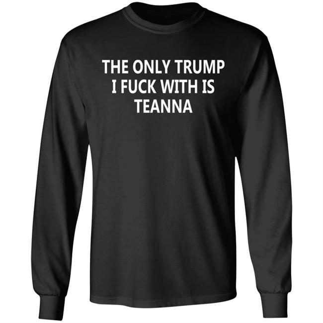 The Only Trump I Fuck With Is Teanna T Shirt The Only Trump I Fuck With Is Teanna T Shirt