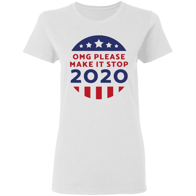Omg Please Make It Stop 2020 T Shirt Omg Please Make It Stop 2020 T Shirt