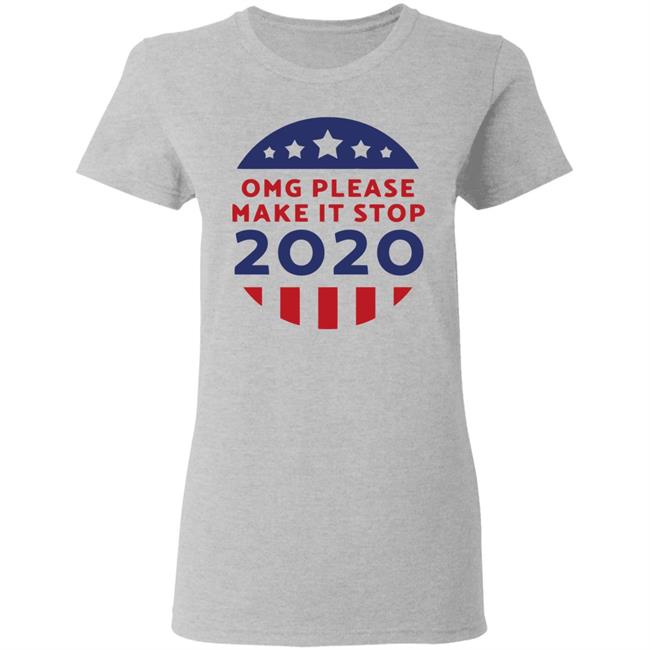 Omg Please Make It Stop 2020 T Shirt Omg Please Make It Stop 2020 T Shirt