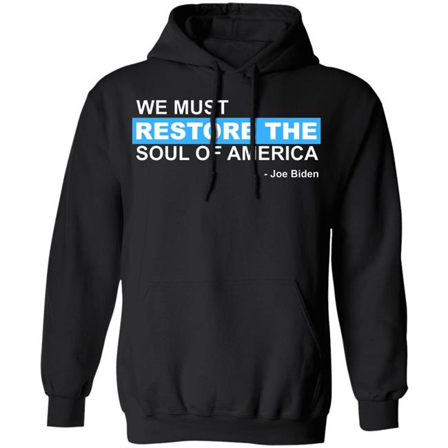 we must restore the soul of america shirt Black Hoodie sweatshirt we must restore the soul of america shirt Black Hoodie sweatshirt