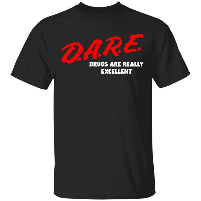DARE Drugs are Really Excellent Funny Humor T Shirt