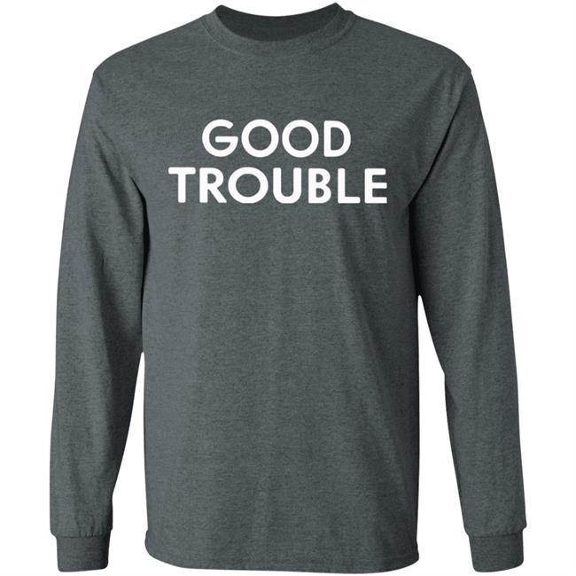Good Trouble t shirt black hoodie sweatshirt Good Trouble t shirt black hoodie sweatshirt
