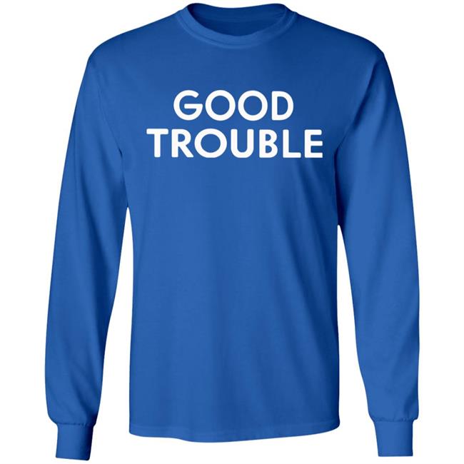 Good Trouble t shirt black hoodie sweatshirt Good Trouble t shirt black hoodie sweatshirt