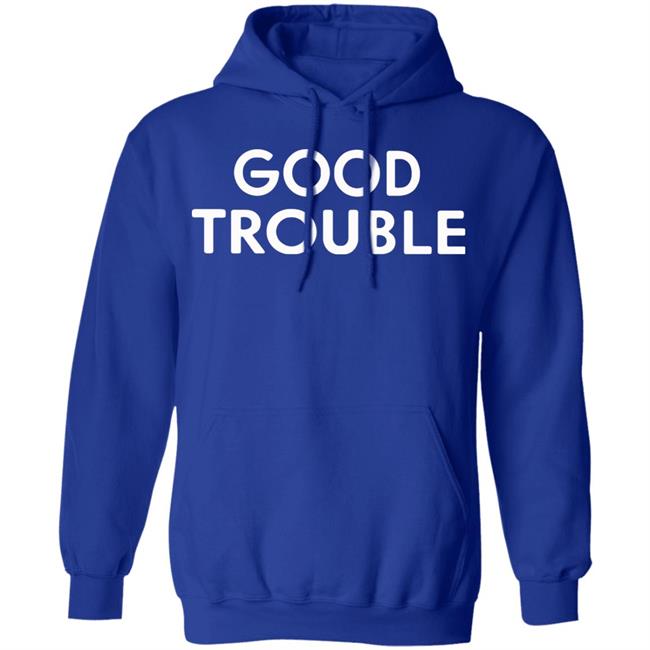 Good Trouble t shirt black hoodie sweatshirt Good Trouble t shirt black hoodie sweatshirt