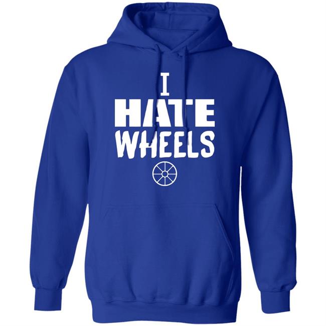 I Hate Wheels Shirt Black Hoodie Sweatshirt I Hate Wheels Shirt Black Hoodie Sweatshirt