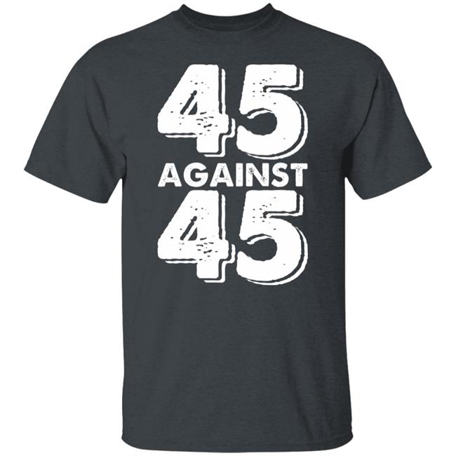 45 Against 45 Shirt 45 Against 45 Shirt