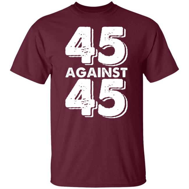 45 Against 45 Shirt 45 Against 45 Shirt