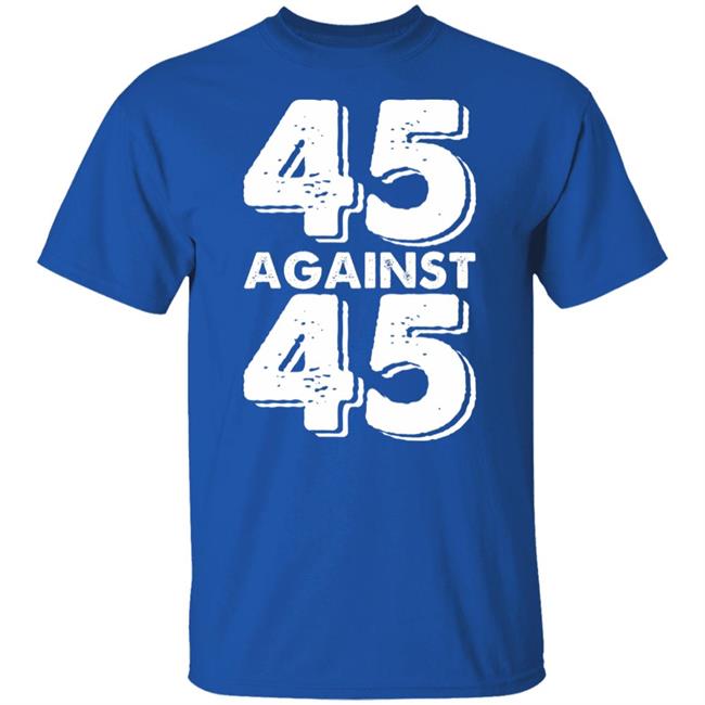 45 Against 45 Shirt 45 Against 45 Shirt