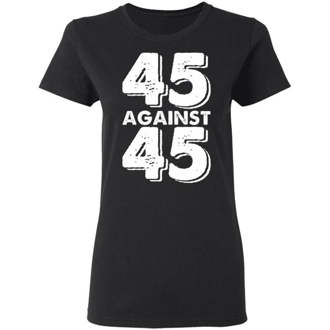45 Against 45 Shirt 45 Against 45 Shirt