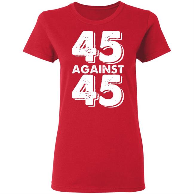 45 Against 45 Shirt 45 Against 45 Shirt
