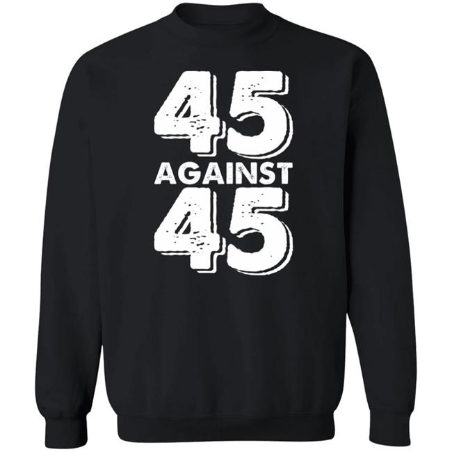 45 Against 45 Shirt 45 Against 45 Shirt