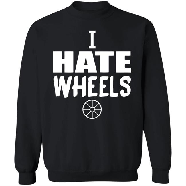 I Hate Wheels Shirt Black Hoodie Sweatshirt I Hate Wheels Shirt Black Hoodie Sweatshirt