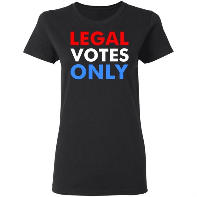 LEGAL VOTES ONLY SHIRT LEGAL VOTES ONLY SHIRT