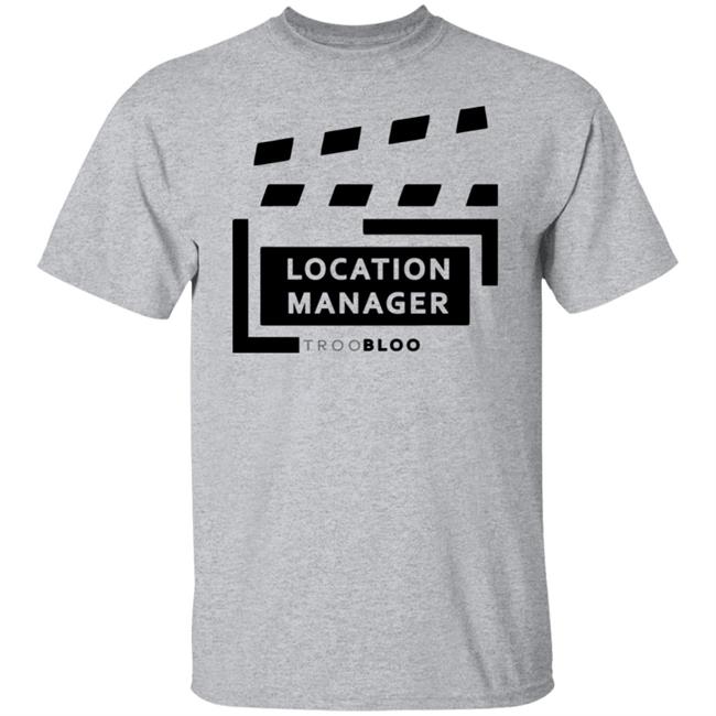 Location Manager Shirt hoodie sweatshirt Location Manager Shirt hoodie sweatshirt