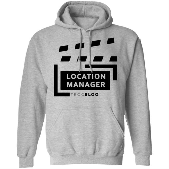 Location Manager Shirt hoodie sweatshirt Location Manager Shirt hoodie sweatshirt