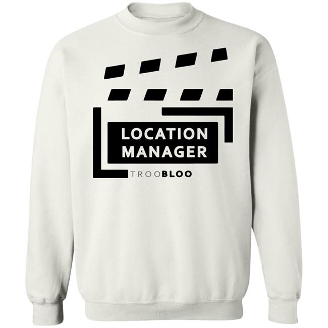 Location Manager Shirt hoodie sweatshirt Location Manager Shirt hoodie sweatshirt