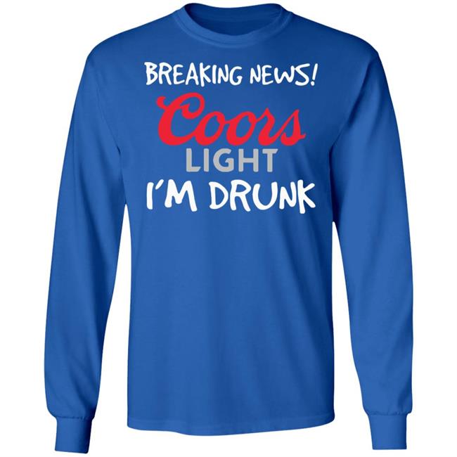 Breaking news coors light i’m drunk shirt Breaking news coors light i’m drunk shirt