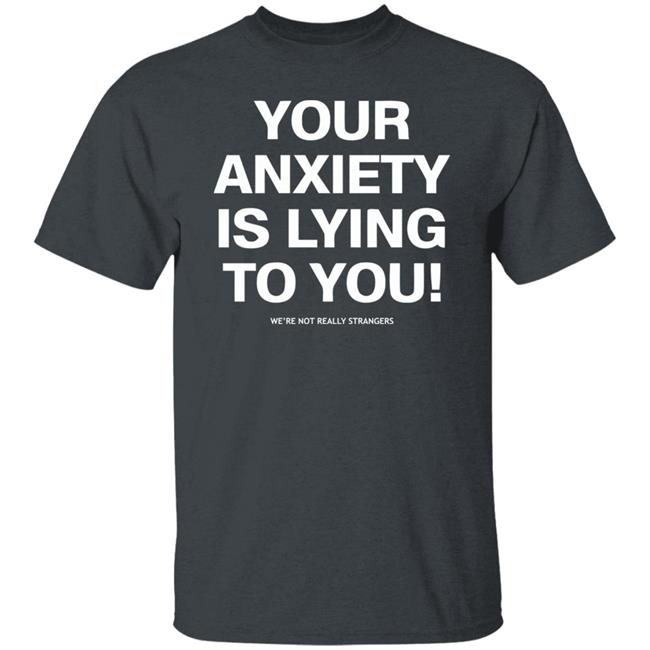 your anxiety is lying to you shirt black hoodie sweatshirt your anxiety is lying to you shirt black hoodie sweatshirt