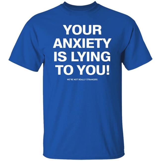 your anxiety is lying to you shirt black hoodie sweatshirt your anxiety is lying to you shirt black hoodie sweatshirt