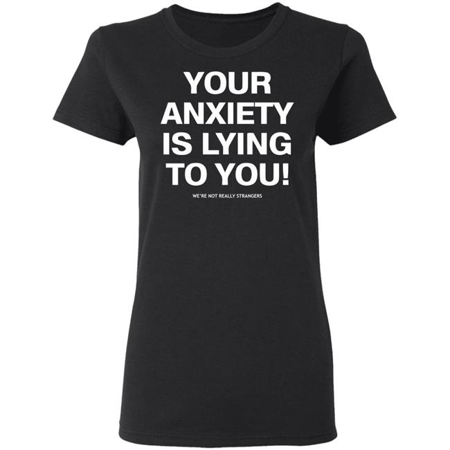 your anxiety is lying to you shirt black hoodie sweatshirt your anxiety is lying to you shirt black hoodie sweatshirt