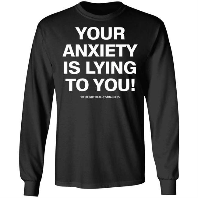 your anxiety is lying to you shirt black hoodie sweatshirt your anxiety is lying to you shirt black hoodie sweatshirt