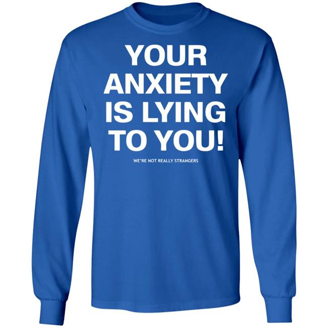 your anxiety is lying to you shirt black hoodie sweatshirt your anxiety is lying to you shirt black hoodie sweatshirt