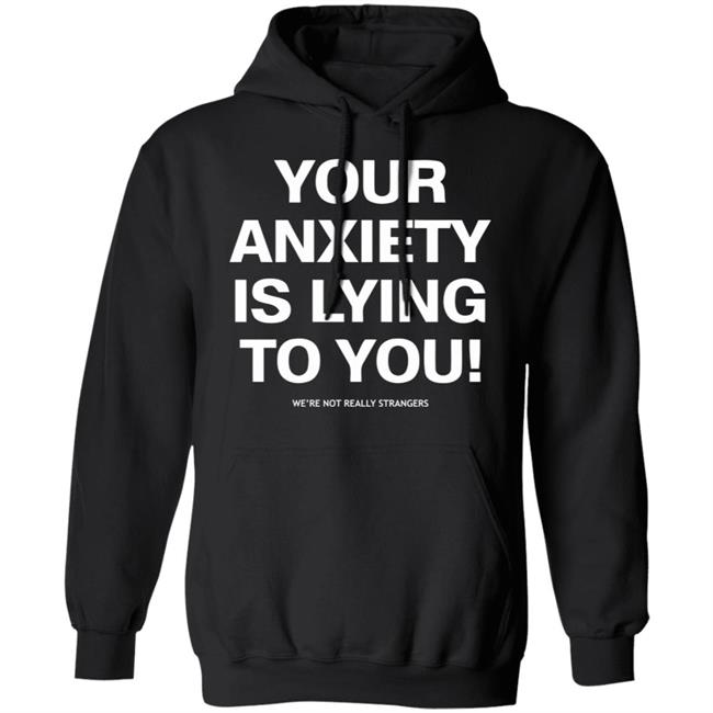 your anxiety is lying to you shirt black hoodie sweatshirt your anxiety is lying to you shirt black hoodie sweatshirt