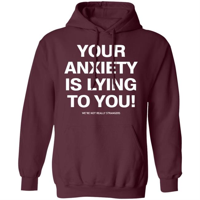 your anxiety is lying to you shirt black hoodie sweatshirt your anxiety is lying to you shirt black hoodie sweatshirt