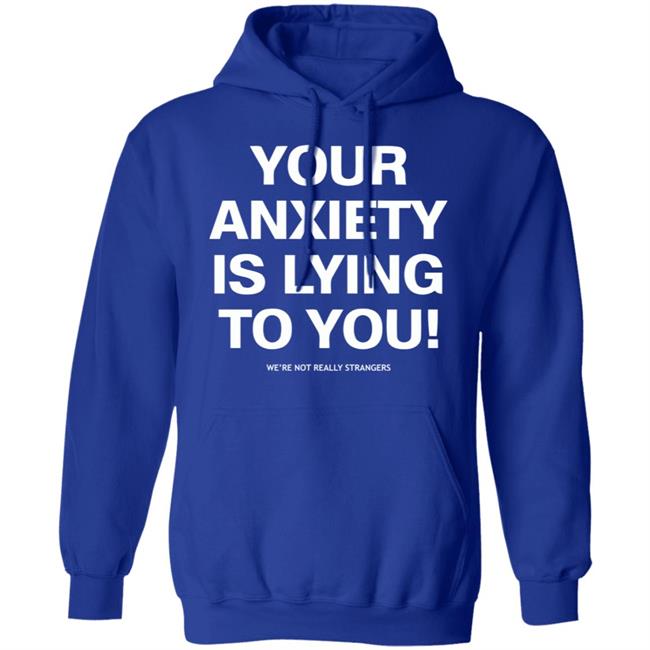 your anxiety is lying to you shirt black hoodie sweatshirt your anxiety is lying to you shirt black hoodie sweatshirt